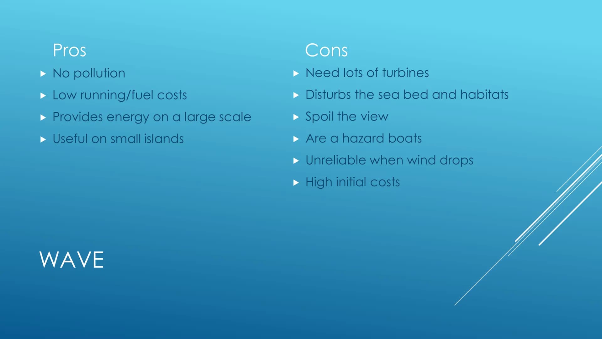 RENEWABLE ENERGY
RESOURCES
Pros and cons Pros
No pollution is caused
No fuel/running costs
Turbines don't leave permanent
damage
WIND POWER
