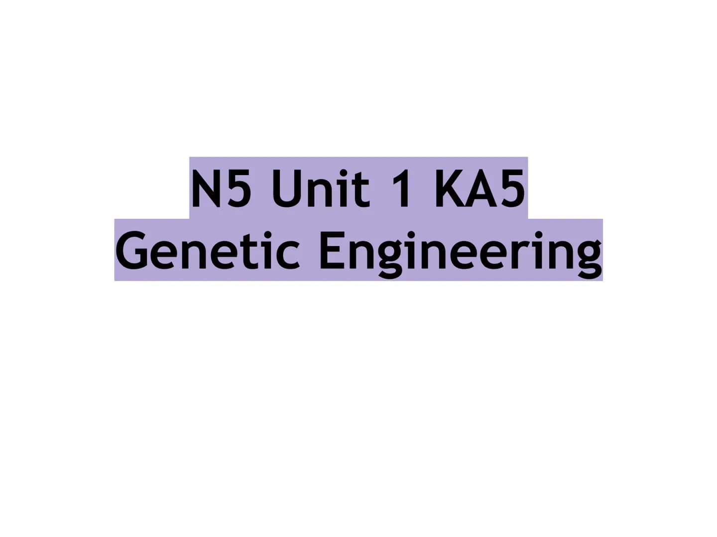 N5 Unit 1 KA5
Genetic Engineering N5 biology course
1. Cell Biology
2. Multicellular Organisms
3. Life on Earth Unit 1 Cell Biology
1. Cell 