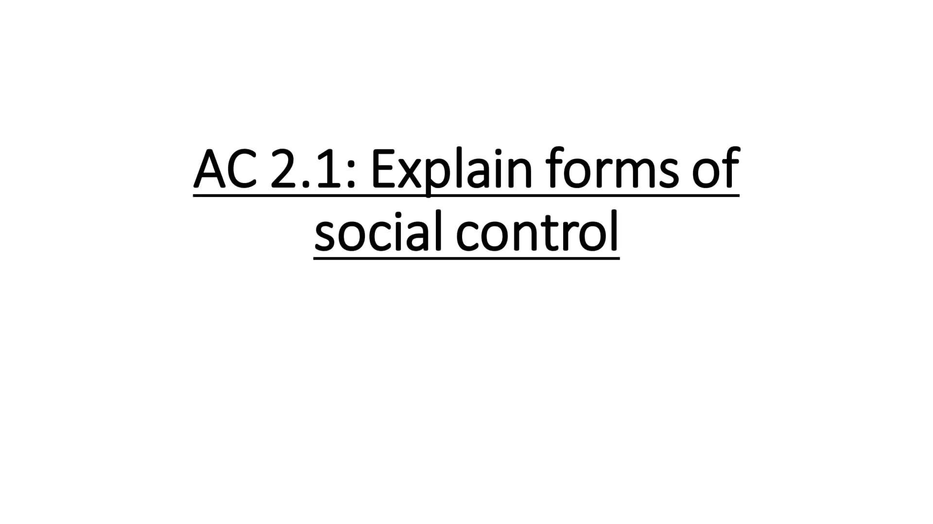 AC 2.1: Explain forms of
social control Superego:
• The superego/moral conscience is
●
developed through early socialisation, it
tells us wh