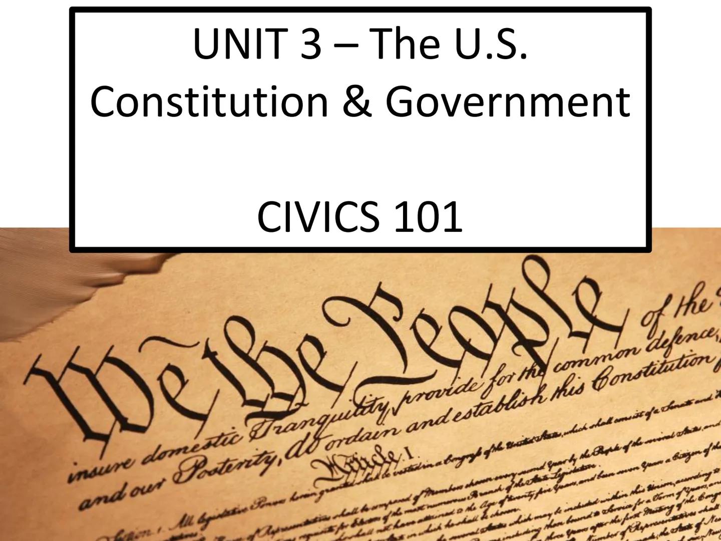 UNIT 3 - The U.S.
Constitution & Government
CIVICS 101
We the People
of the
defence,
insure domestic Tranquility provide for the common
Müür