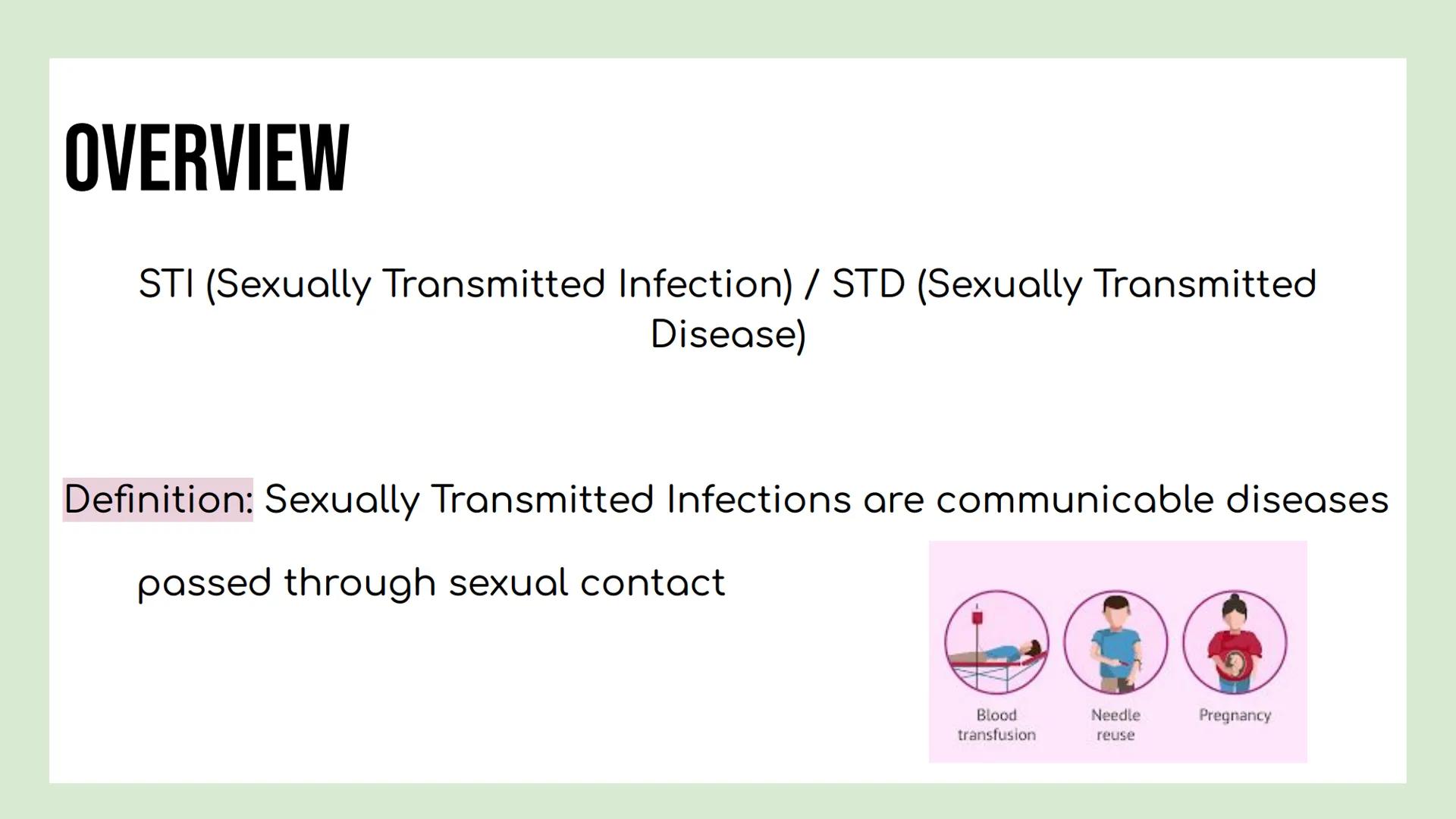 DAY 5 NOTES: STD'S, HIV/ AIDS OVERVIEW
STI (Sexually Transmitted Infection) / STD (Sexually Transmitted
Disease)
Definition: Sexually Transm