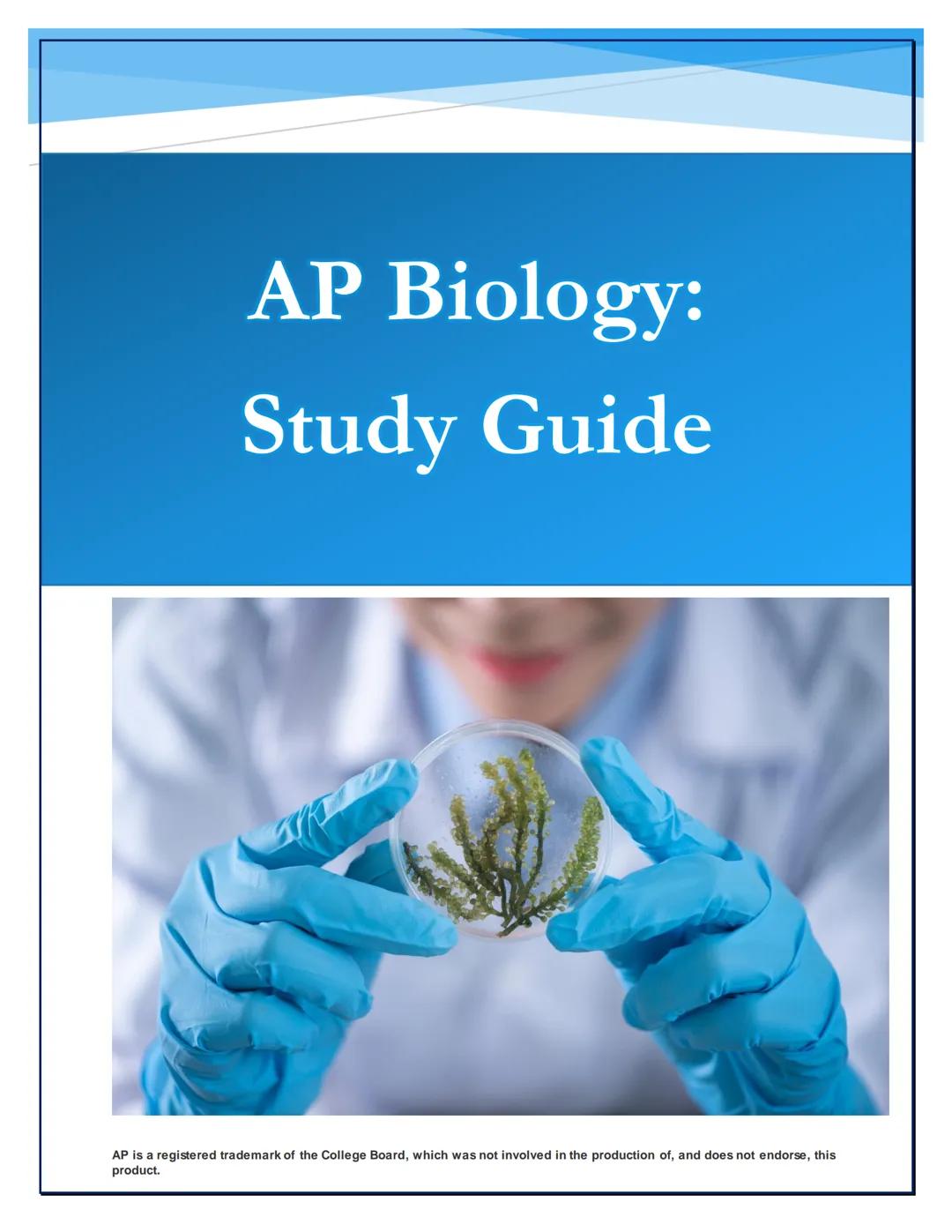 AP Biology:
Study Guide
AP is a registered trademark of the College Board, which was not involved in the production of, and does not endorse