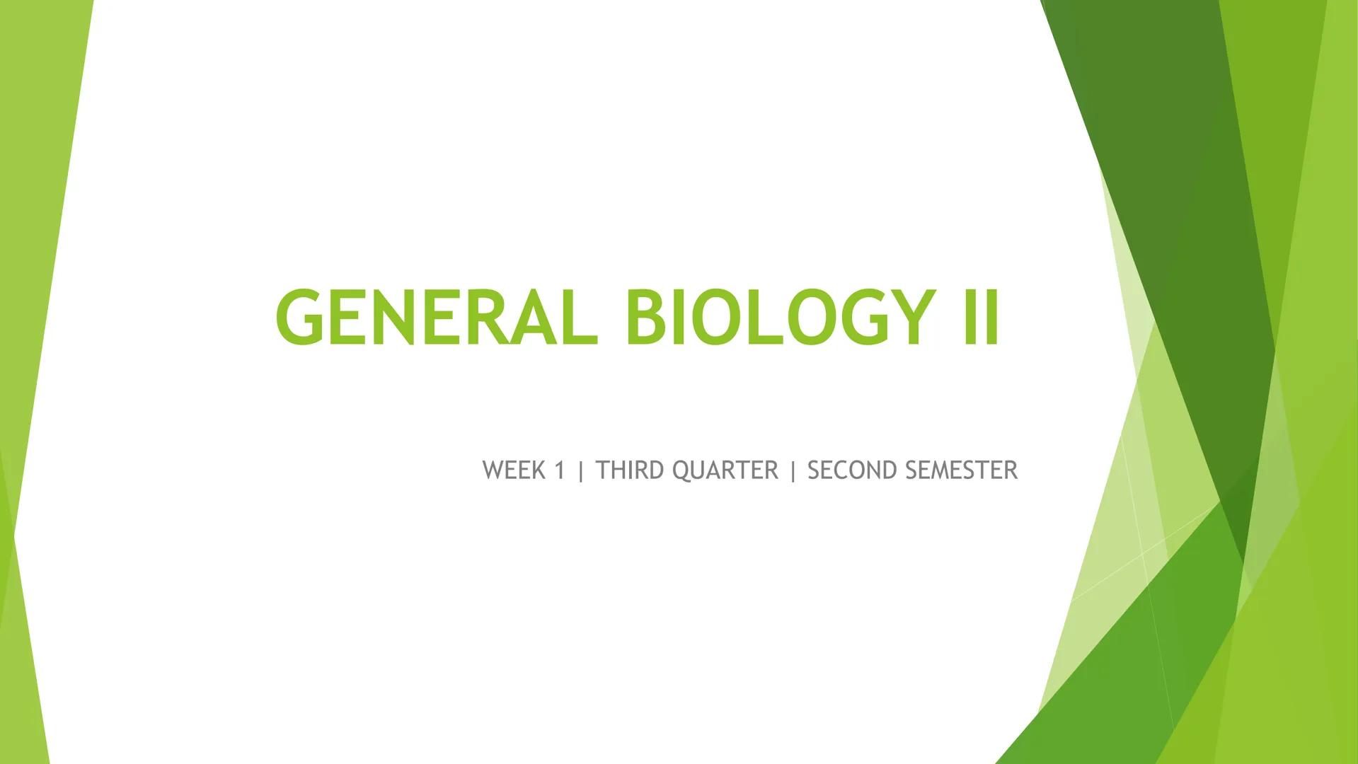 GENERAL BIOLOGY II
WEEK 1 | THIRD QUARTER | SECOND SEMESTER OBJECTIVES:
At the end of the lesson, the students should be
able to:
⚫ introduc