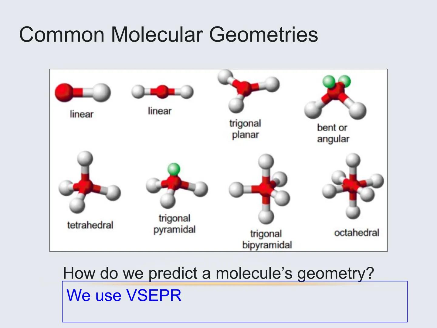 Molecular Geometry
The Shapes of Molecules Molecular Geometry
.
The 3D arrangement of atoms
that constitute a molecule
• Includes the genera