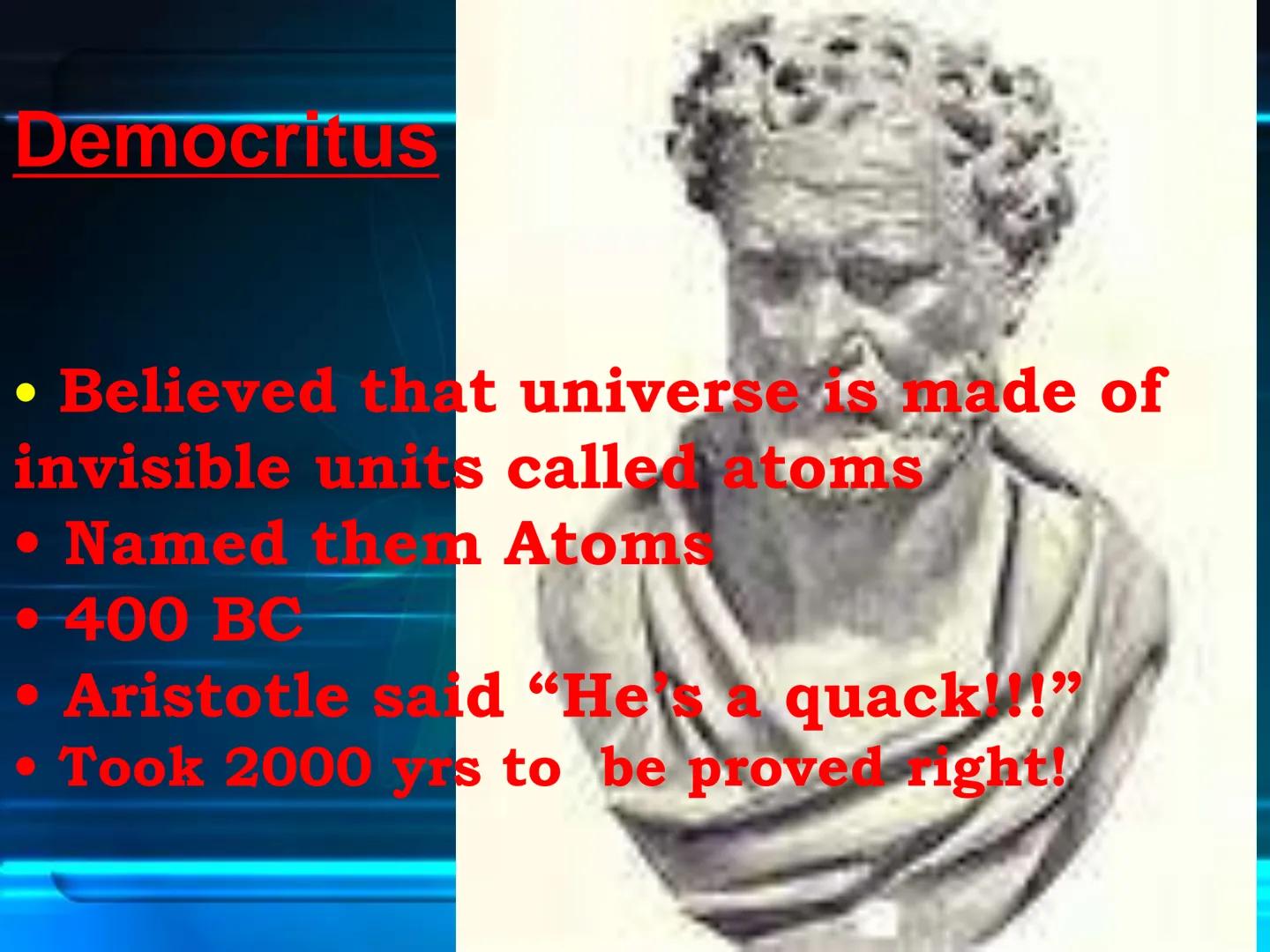 # Atomic Theory
&
# Atomic Structure # Early Atomic Theories Early Postulates
What is everything (Matter)made of?
Leucippius (Born 50BCE)
De