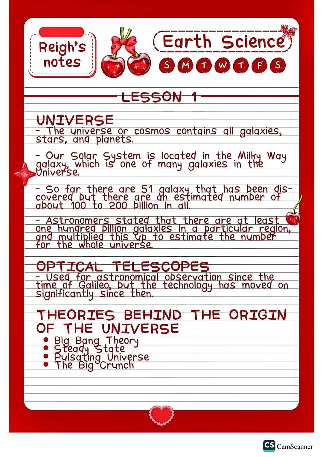 Reigh's
Earth Science
note
SMTWTFS
LESSON 1
UNIVERSE
- The universe or cosmos contains all galaxies,
stars, and planets.
- Our Solar System