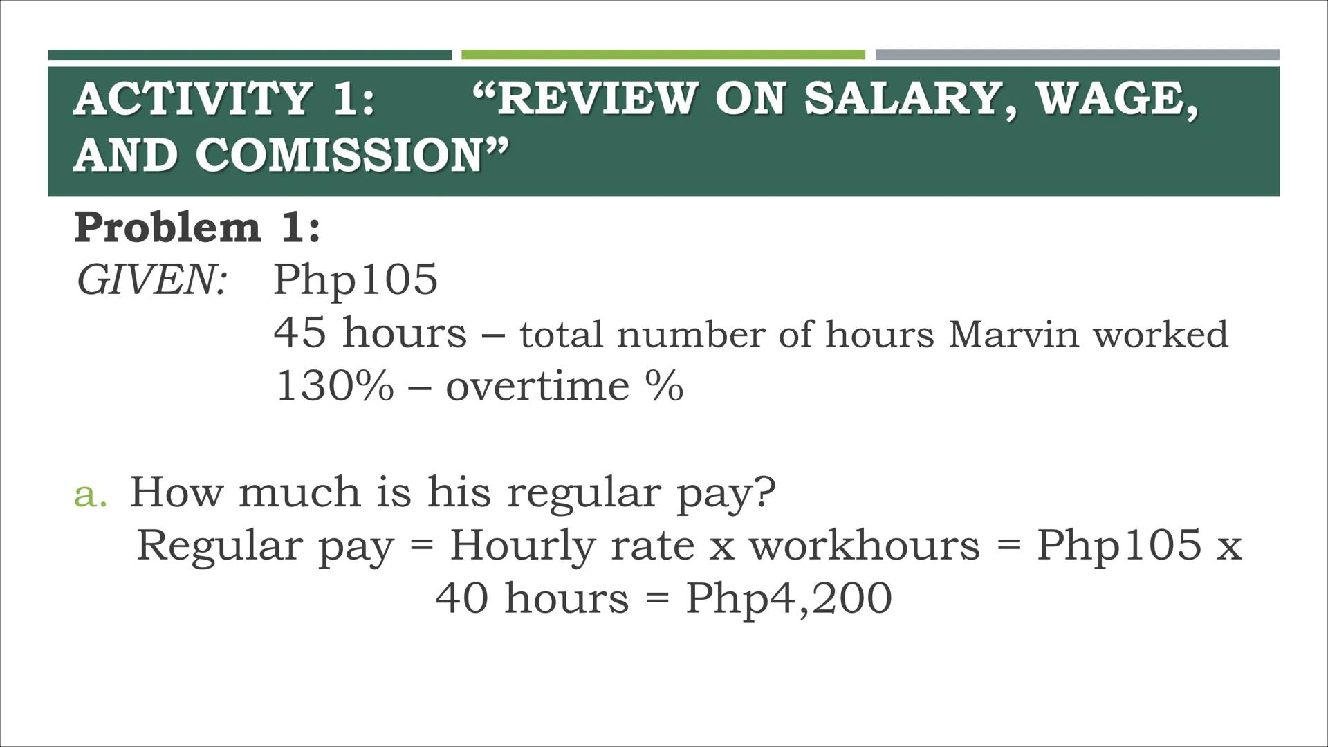 # COMPUTING GROSS AND NET
PAY # ACTIVITY 1:
"REVIEW ON SALARY, WAGE,
AND COMMISSION" ACTIVITY 1: “REVIEW ON SALARY, WAGE,
AND COMISSION"
P