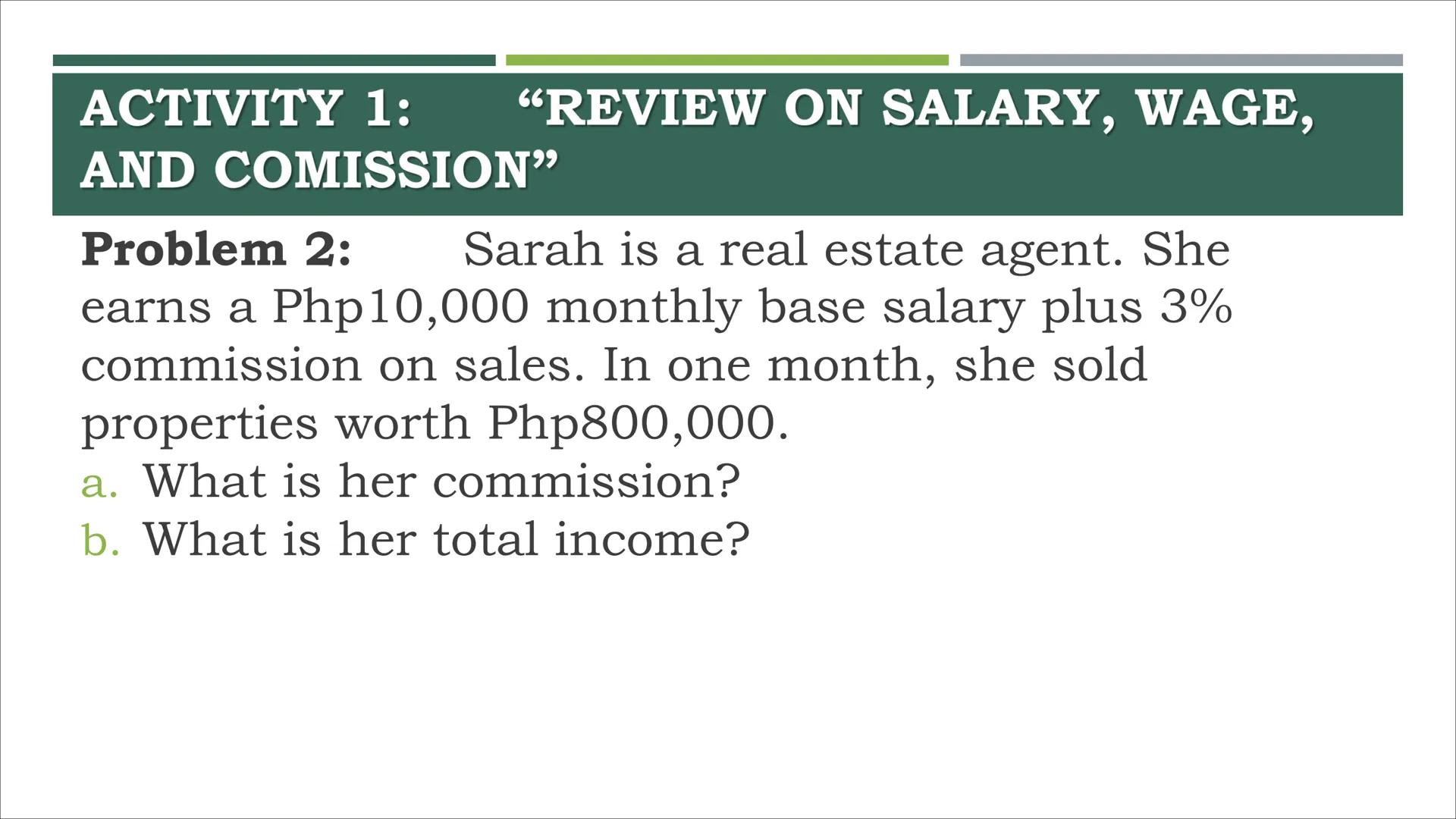 # COMPUTING GROSS AND NET
PAY # ACTIVITY 1:
"REVIEW ON SALARY, WAGE,
AND COMMISSION" ACTIVITY 1: “REVIEW ON SALARY, WAGE,
AND COMISSION"
P