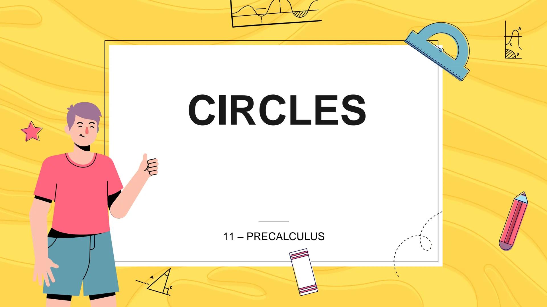 MAG-ARAL NG MABUTI MGA
ANGHEL NG LUPA!
JUST KEEP ON MOVING... GOF BLESS!
LOVE,
SIR LLOYDIEE # CIRCLES
11 - PRECALCULUS CIRCLES
• A circle i