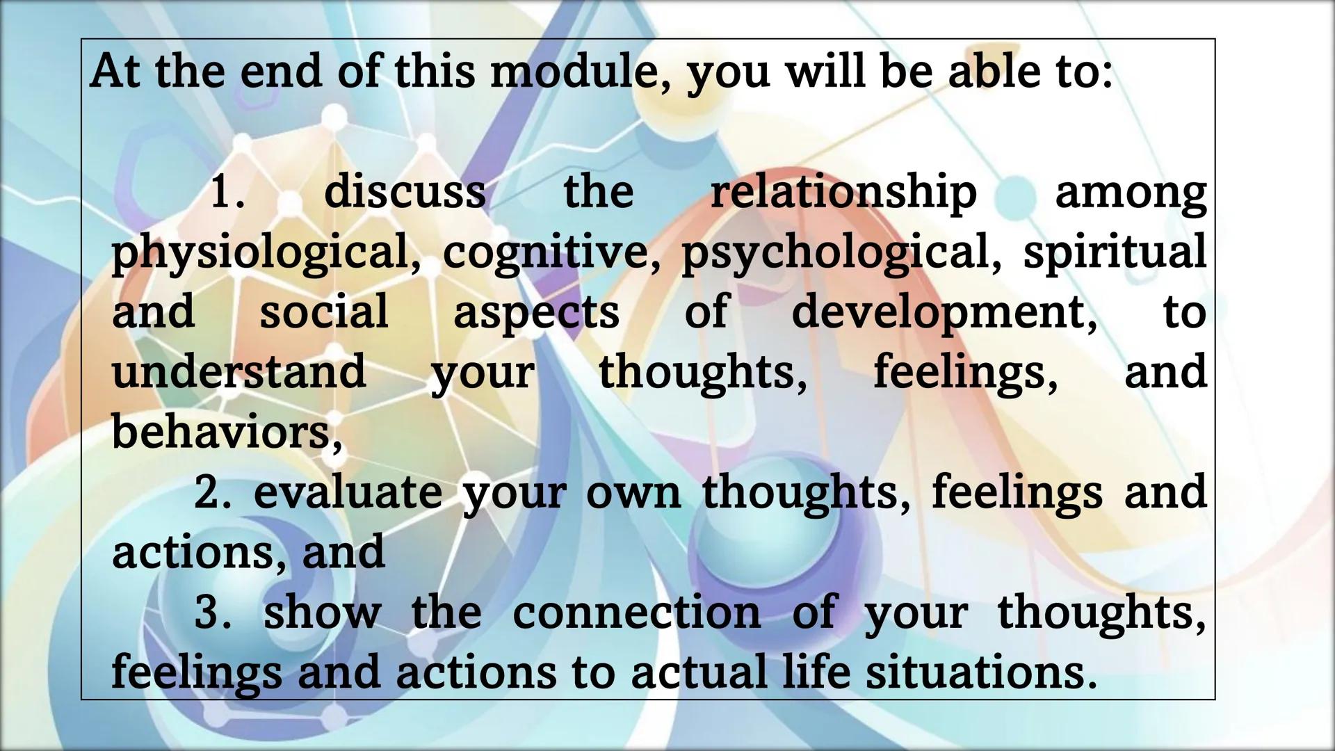 # Developing the
# Whole Person
Angelica C. Sales At the end of this module, you will be able to:
1. discuss the relationship among physiol
