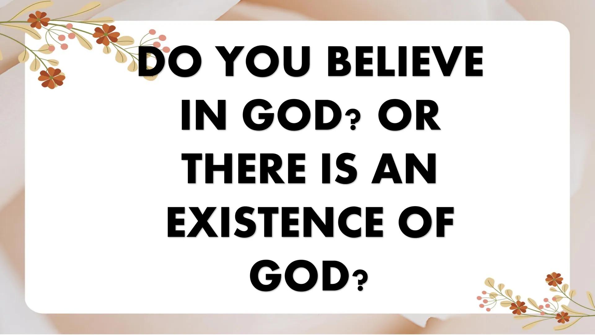 # Introduction to
# World Religions and
# Belief Systems DO YOU BELIEVE
IN GOD? OR
THERE IS AN
EXISTENCE OF
GOD? 1.
What are the things in m