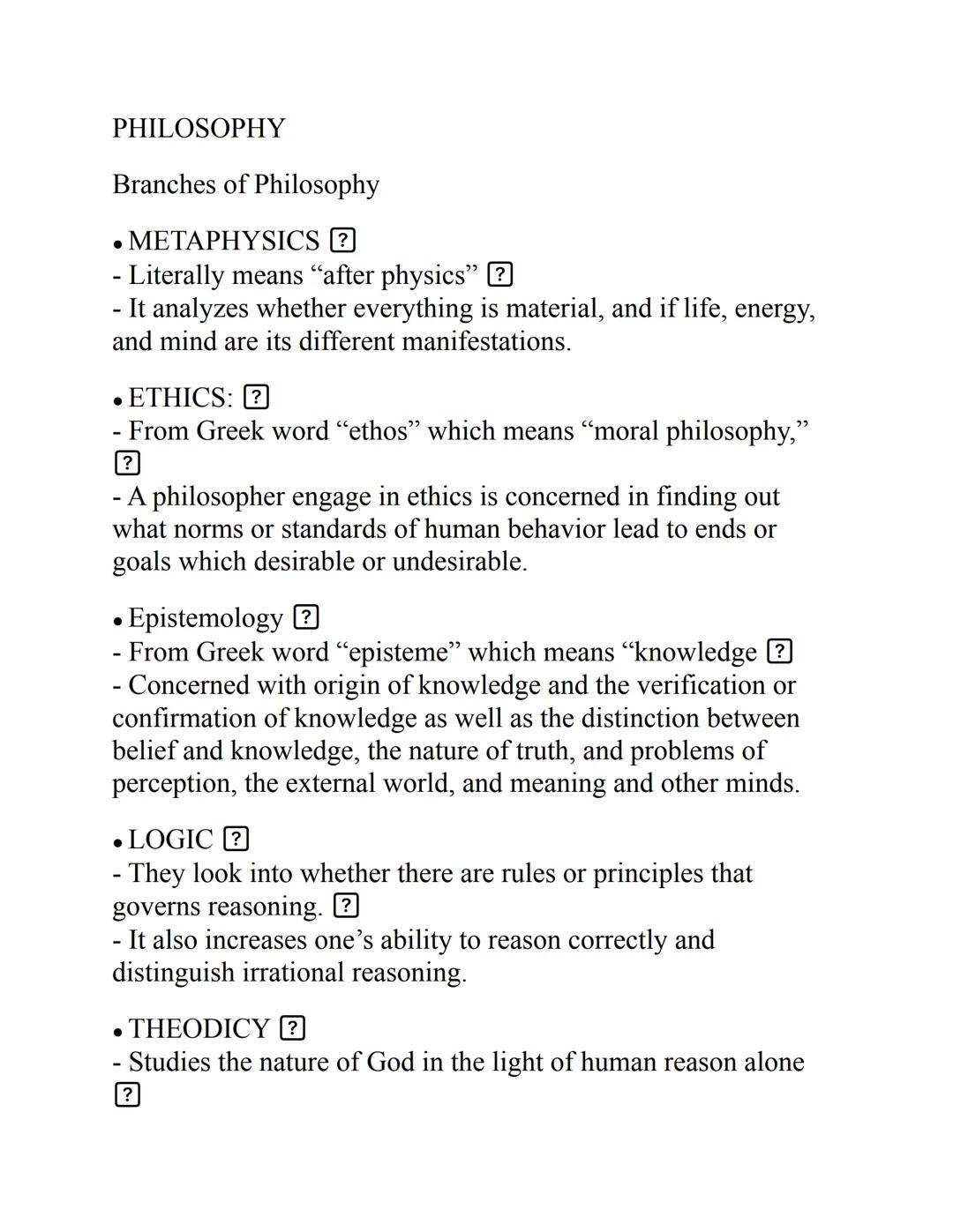 PHILOSOPHY
Branches of Philosophy
• METAPHYSICS?
- Literally means "after physics"
- It analyzes whether everything is material, and if life