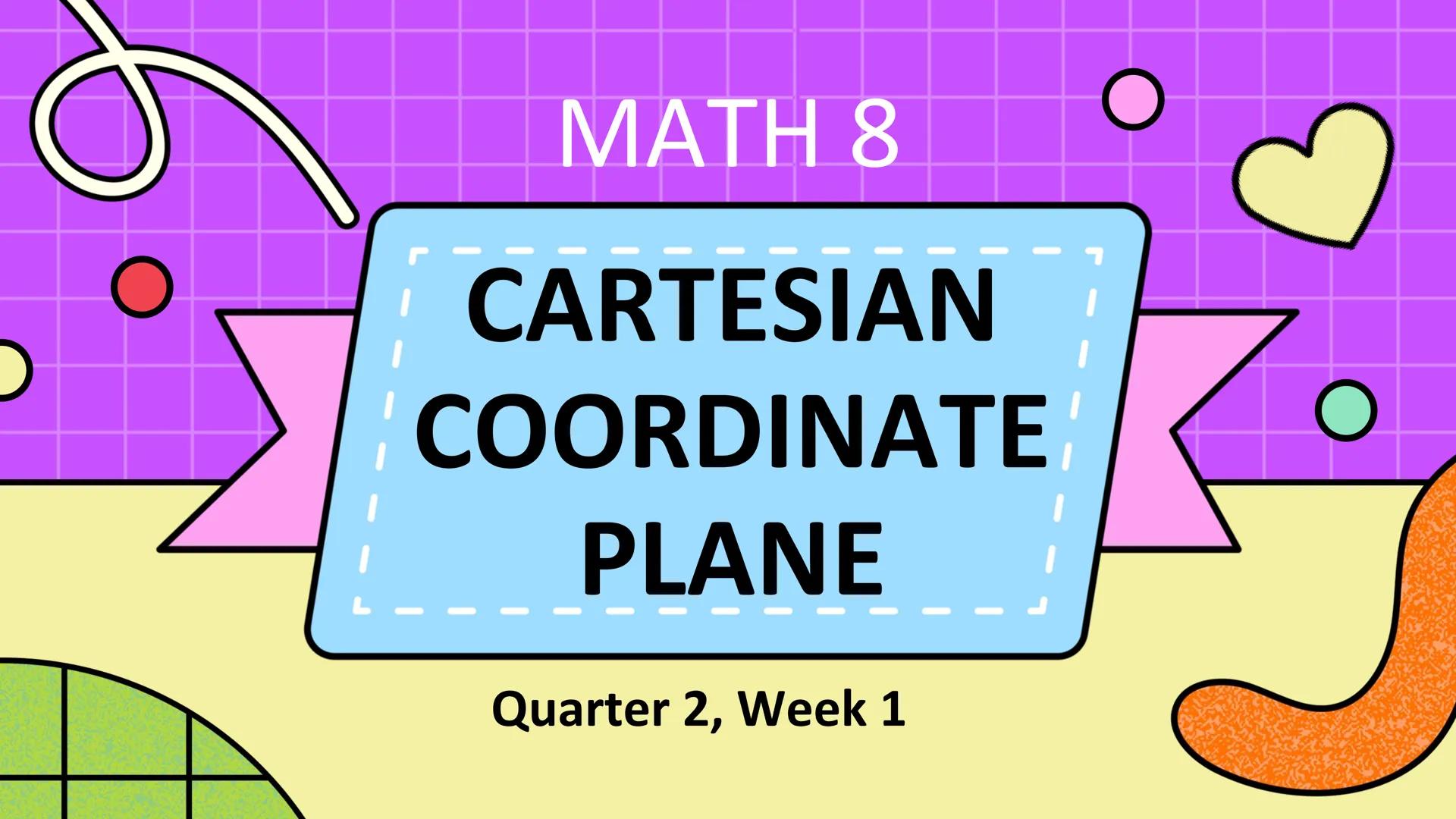 # MATH 8
CARTESIAN
COORDINATE
PLANE
Quarter 2, Week 1 If the horizontal number line
and the vertical number are
combined, a Cartesian plan