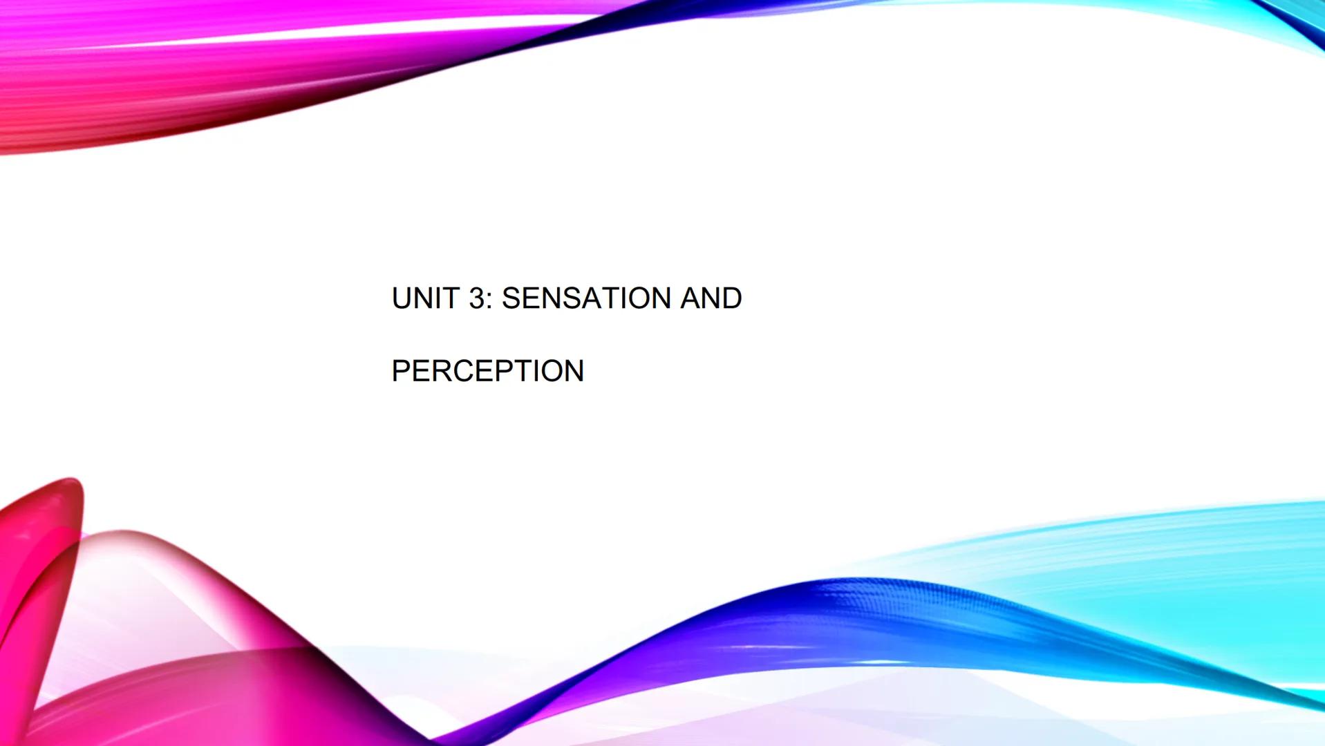 UNIT 3: SENSATION AND
PERCEPTION ●
●
●
Sensation: the process, through which,
sensory organs/receptor cells detect sensory
stimuli
After sen