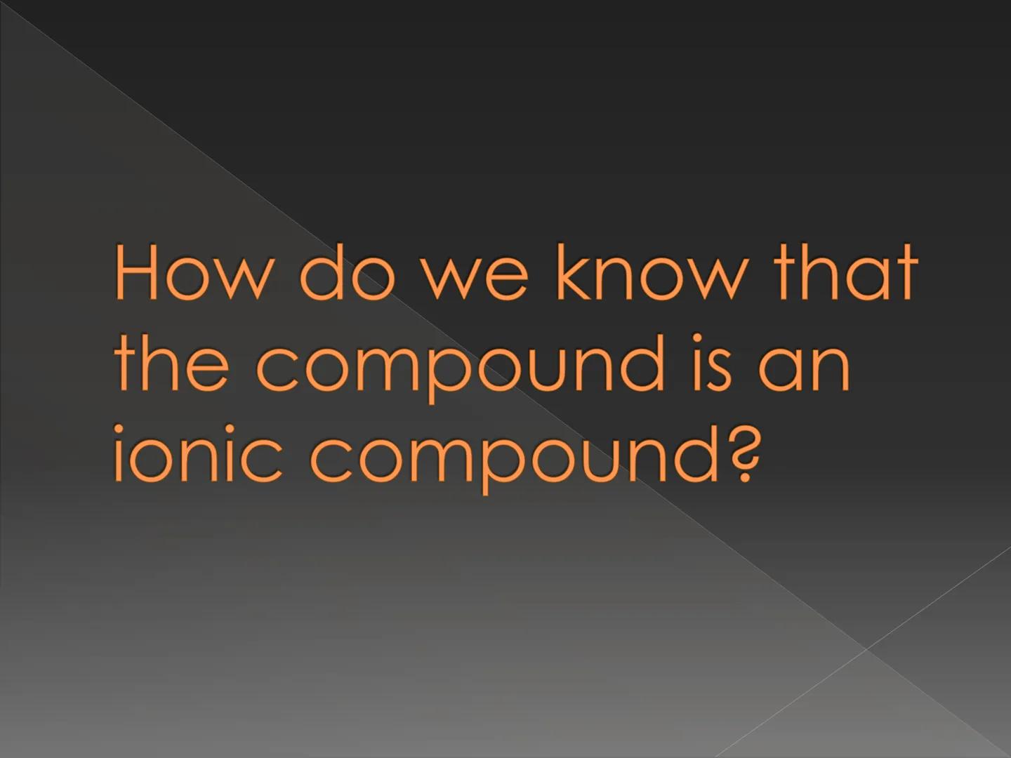 Recognizing and Naming
Binary lonic Compound How do we know that
the compound is an
ionic compound? Recognizing Binary lonic
Compounds
Binar