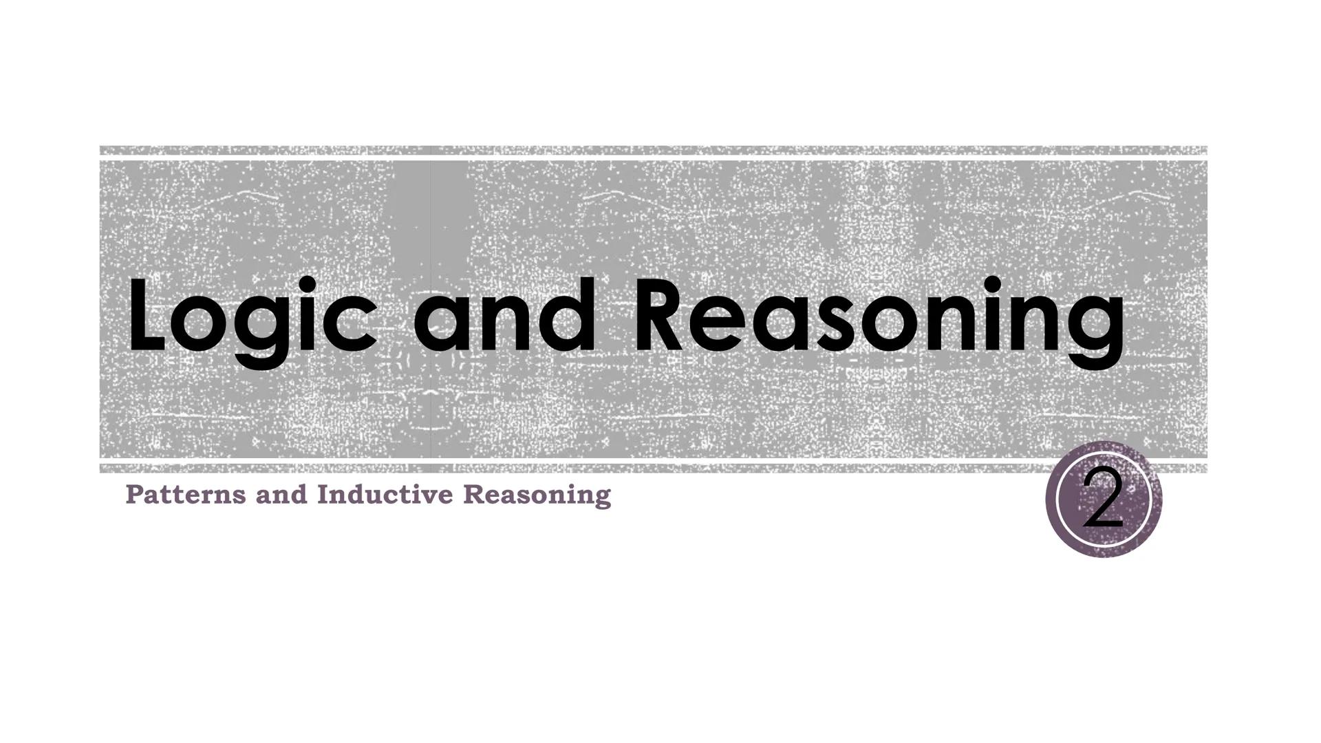 Logic and Reasoning
Patterns and Inductive Reasoning
2
OMEGA Vocabulary
-Inductive Reasoning: reasoning based on
observed patterns.
-Conject