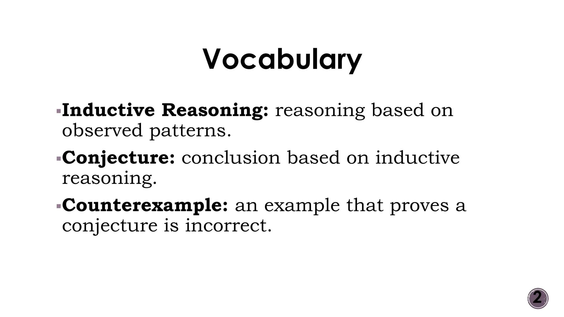 Logic and Reasoning
Patterns and Inductive Reasoning
2
OMEGA Vocabulary
-Inductive Reasoning: reasoning based on
observed patterns.
-Conject