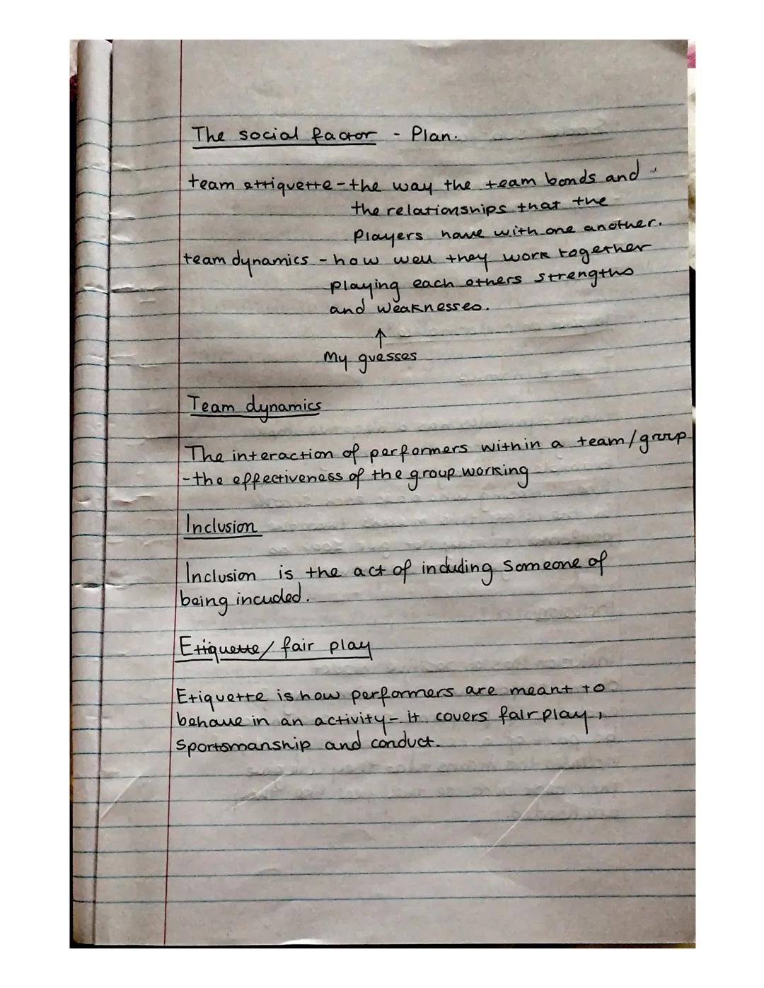 The social factor - Plan.
team ettiquette-the way the team bonds and
the relationships that the
Players have with one another.
team dynamic