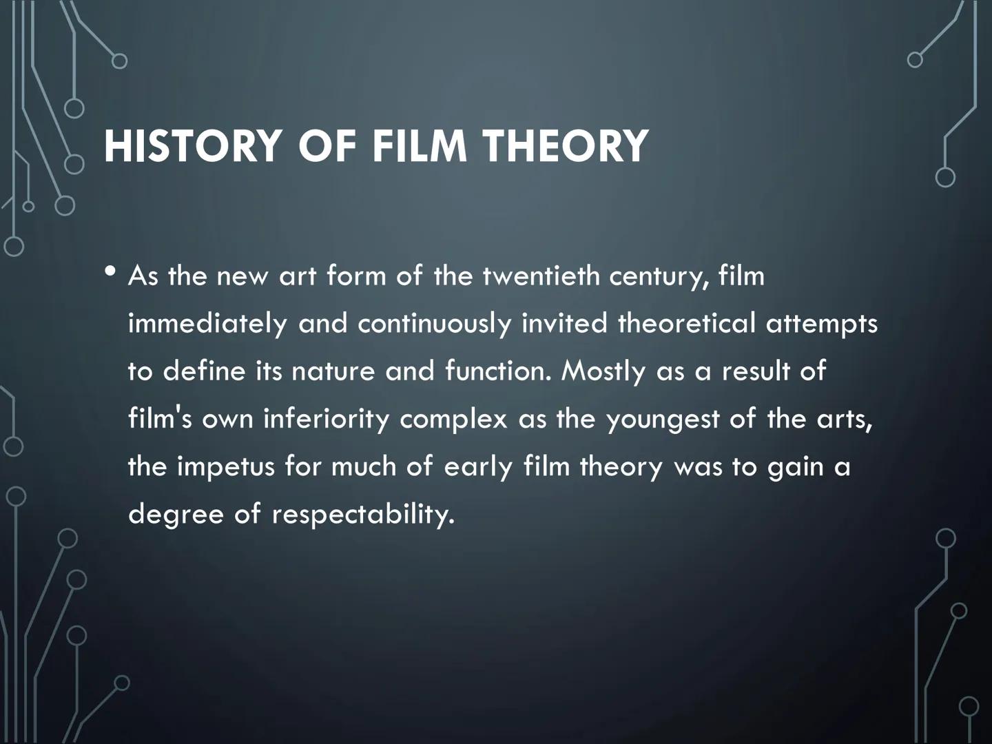 FILM THEORIES HISTORY OF FILM THEORY
As the new art form of the twentieth century, film
immediately and continuously invited theoretical att