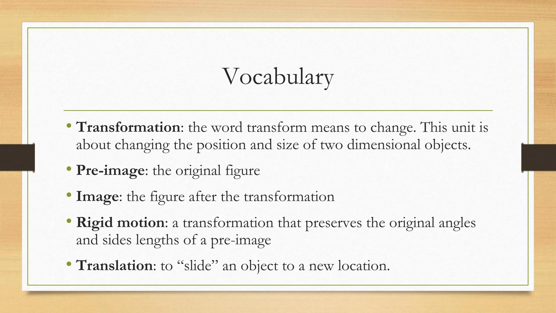 # Transformations
Translations of Two Dimensional Figures Vocabulary
• Transformation: the word transform means to change. This unit is
ab