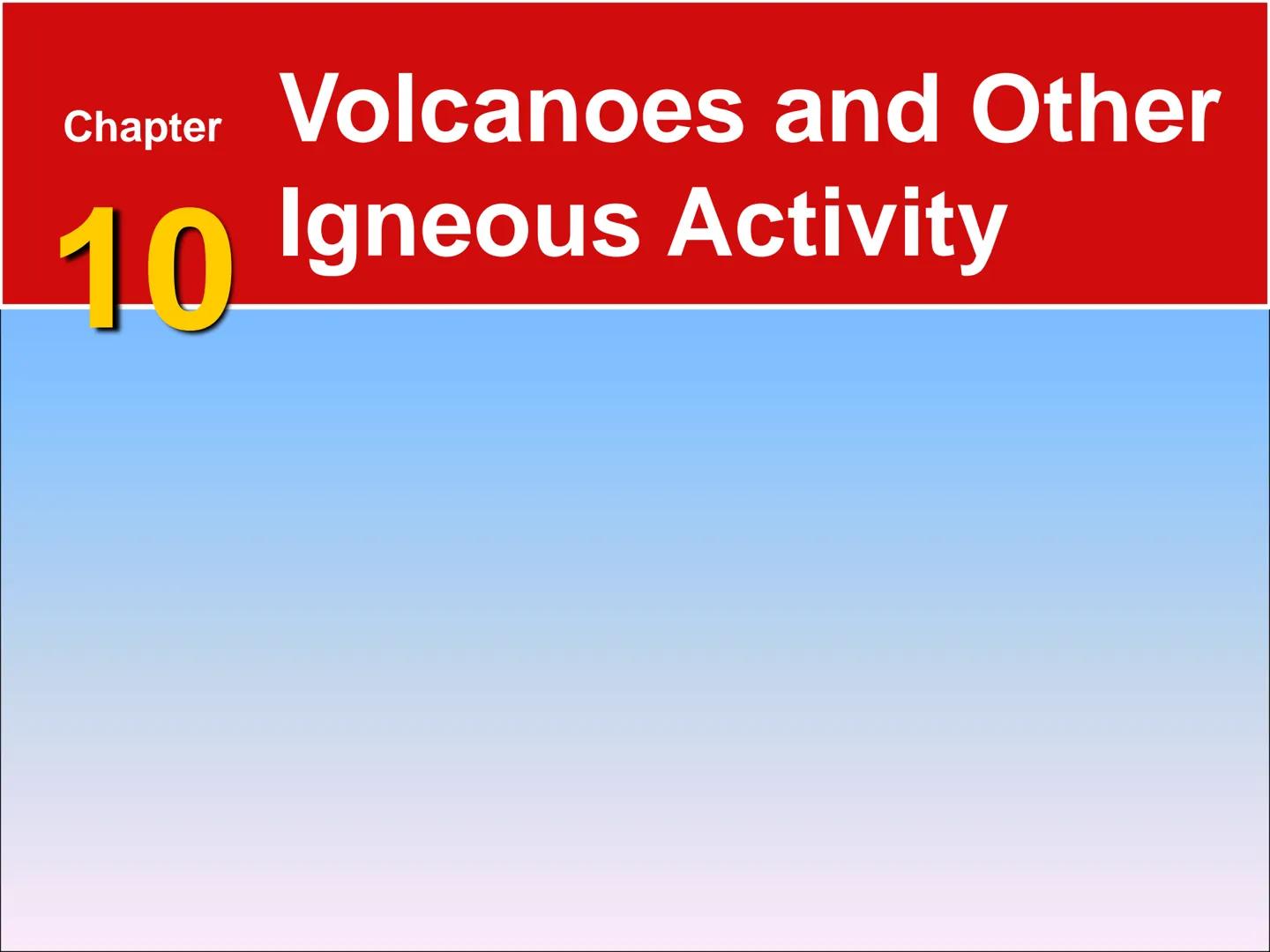 Chapter Volcanoes and Other
10 Igneous Activity 10.1 The Nature of Volcanic Eruptions
Factors Affecting Eruptions
Factors that determine the
