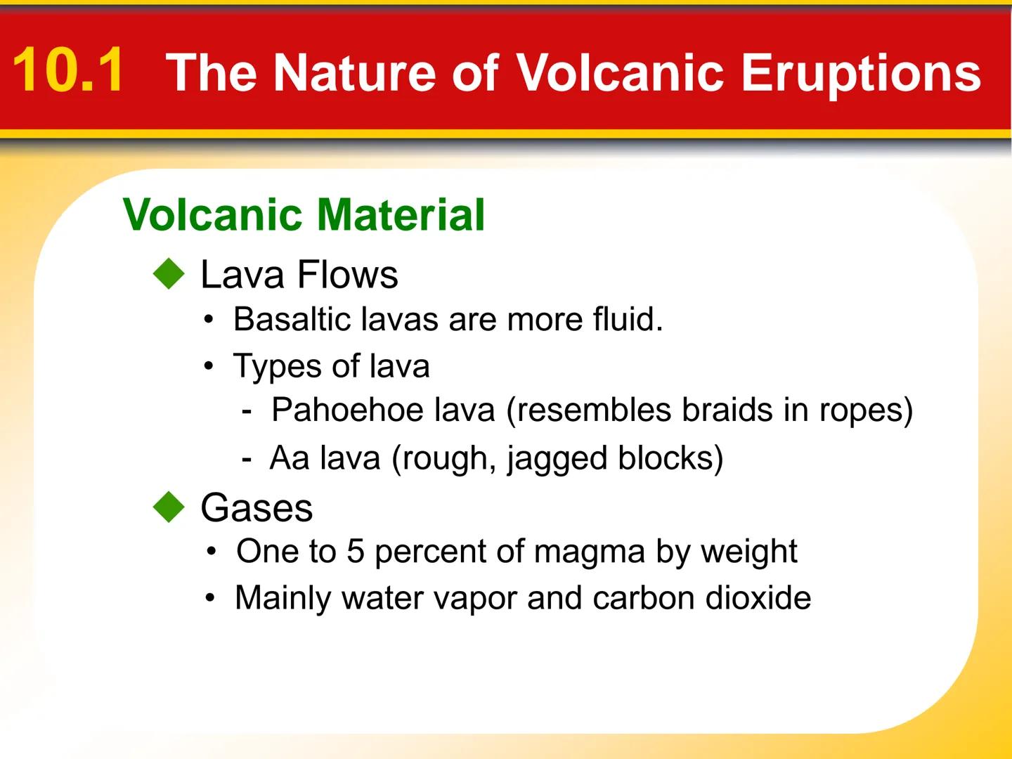 Chapter Volcanoes and Other
10 Igneous Activity 10.1 The Nature of Volcanic Eruptions
Factors Affecting Eruptions
Factors that determine the