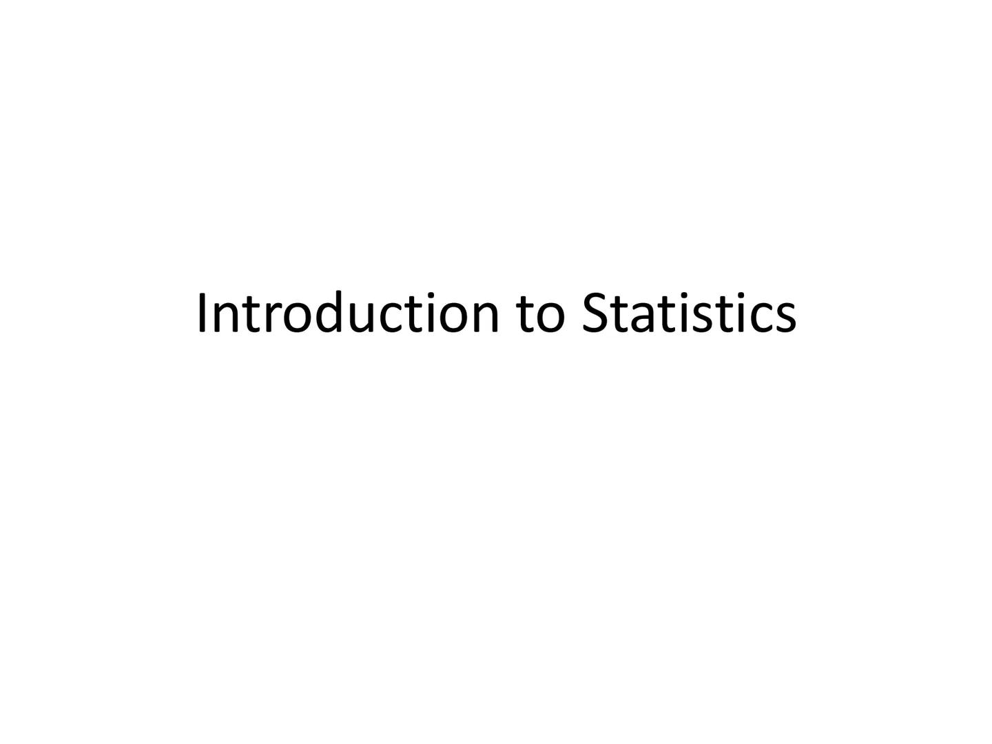 Introduction to Statistics # Introduction to Statistics
- Why is this important?
- Skill needed by scientists
- Tool used for scientific ex
