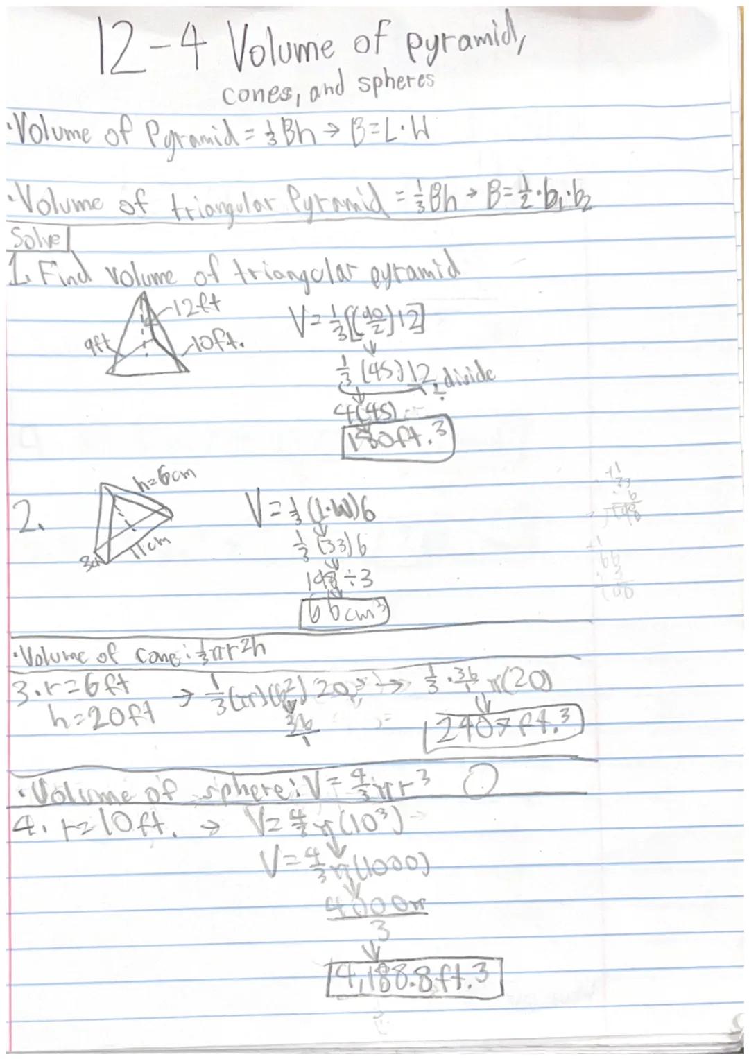 12-4 Volume of pyramid,
cones, and spheres
• Volume of Pyramid = & Bh ⇒ B=L·W
•Volume of triangulor Pytemid = = Bh • B = = ⋅ b₁·b₂
Solve
1.