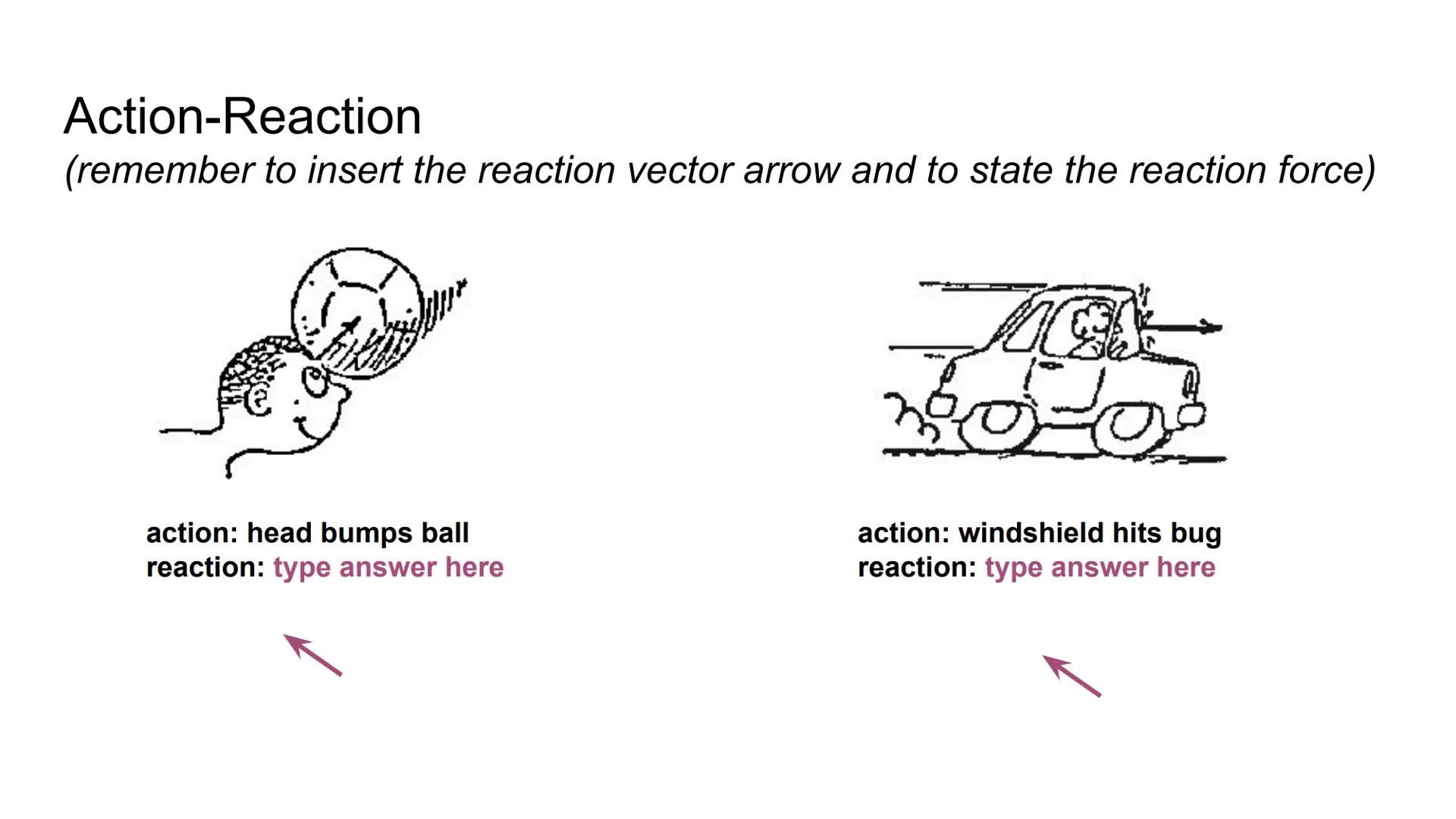 Applying Newton's 3rd Law of Motion
Reaction
Action
O
O
€ Action-Reaction
In the example to the right, the
action-reaction pair is shown by