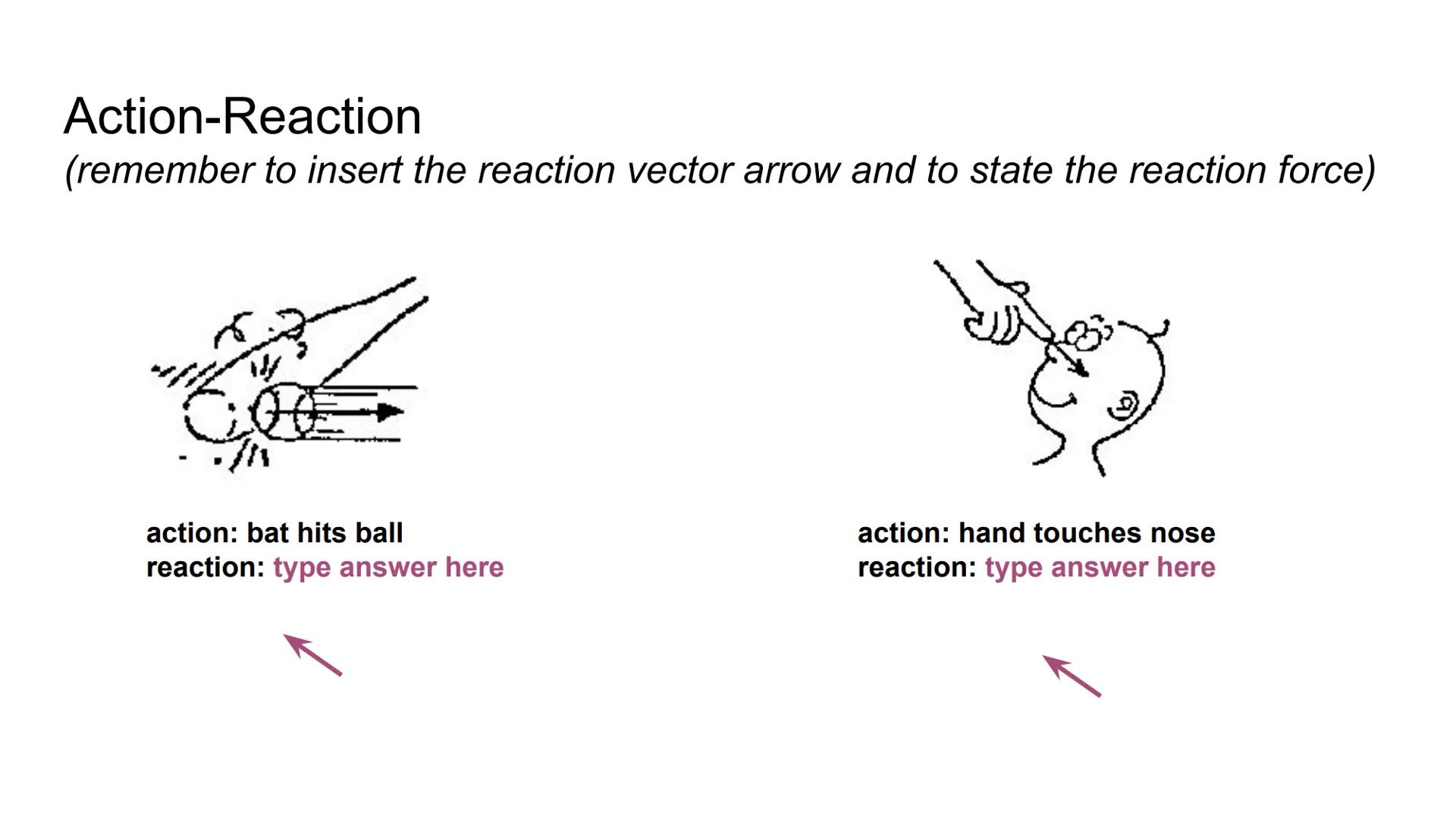 Applying Newton's 3rd Law of Motion
Reaction
Action
O
O
€ Action-Reaction
In the example to the right, the
action-reaction pair is shown by