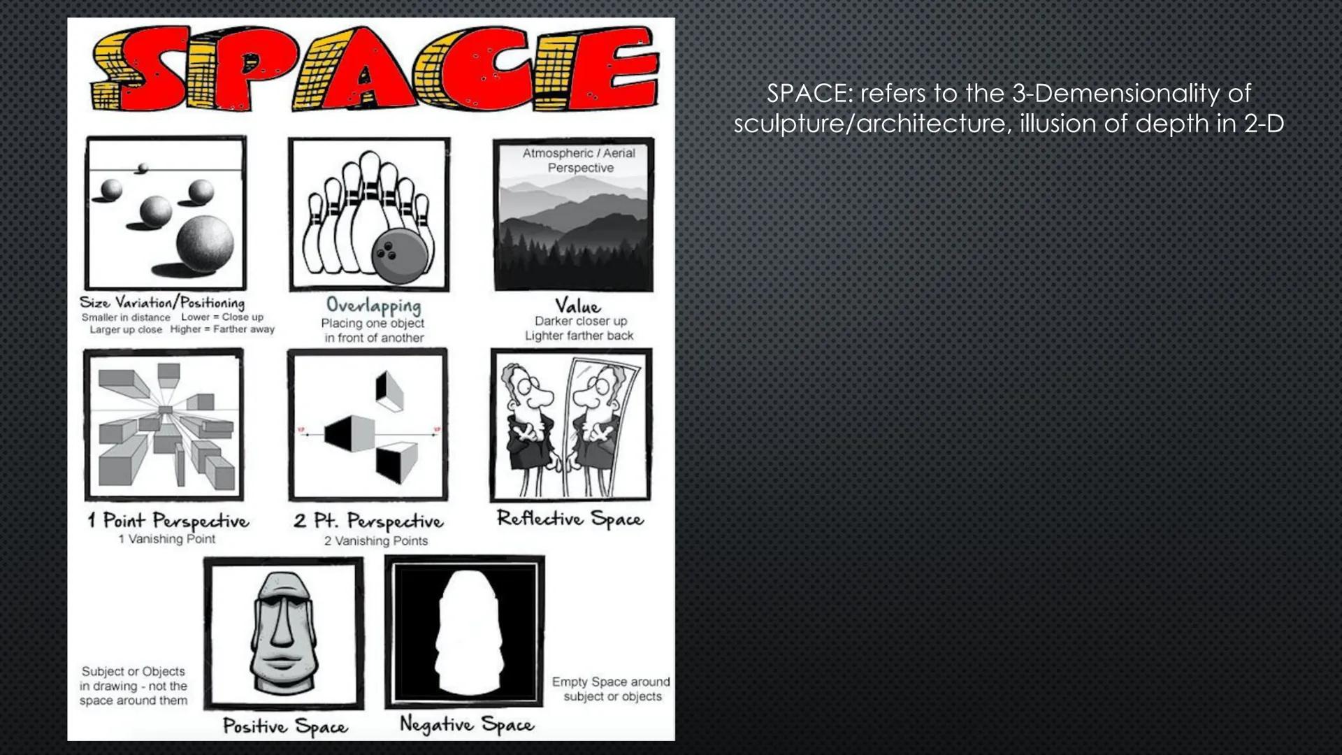 SPACE
Size Variation/Positioning
Smaller in distance Lower Close up
Larger up close Higher = Farther away
1 Point Perspective
1 Vanishing Po