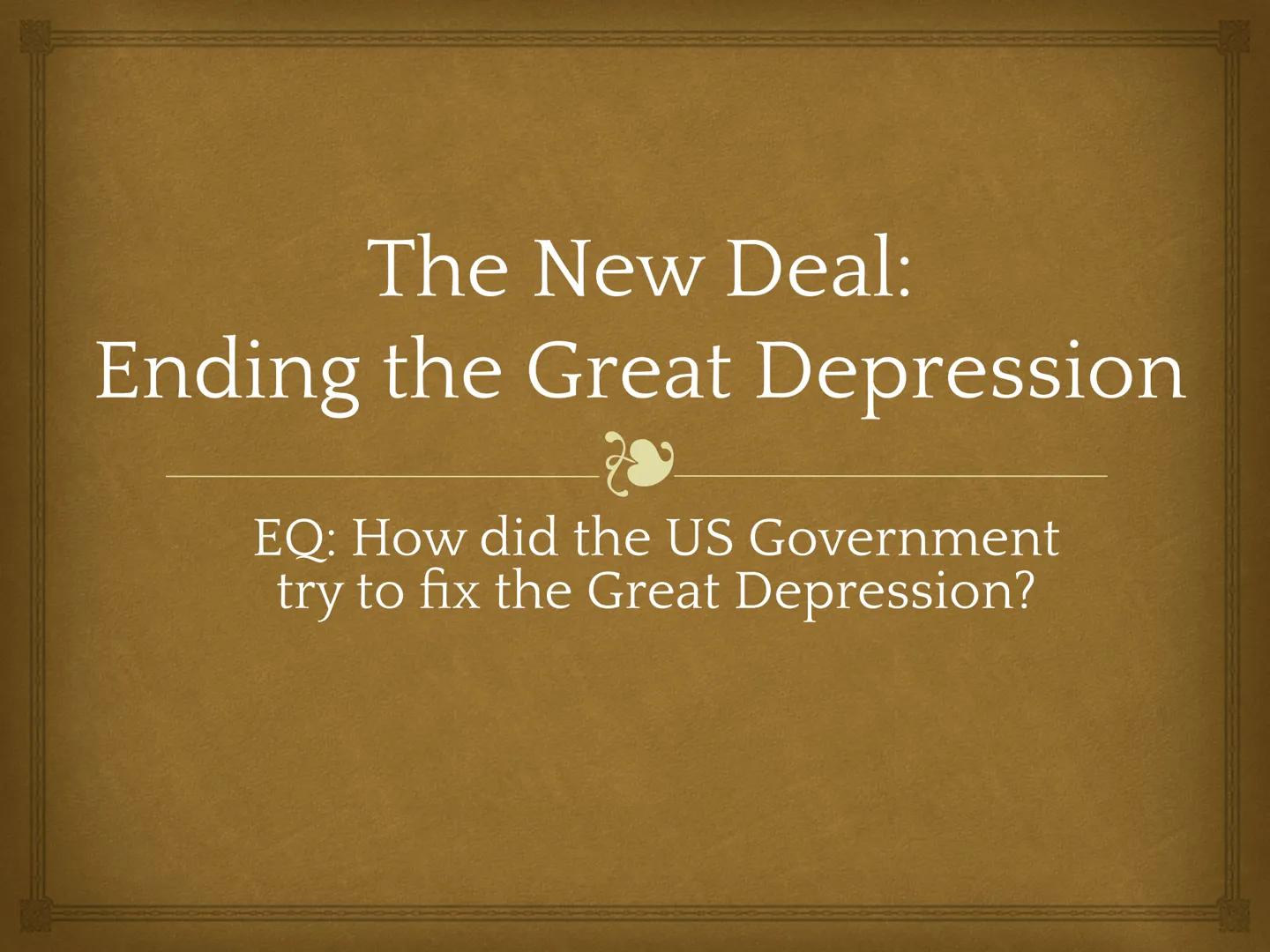 # The New Deal:
Ending the Great Depression
EQ: How did the US Government
try to fix the Great Depression? # Hoover Struggles with the Depr