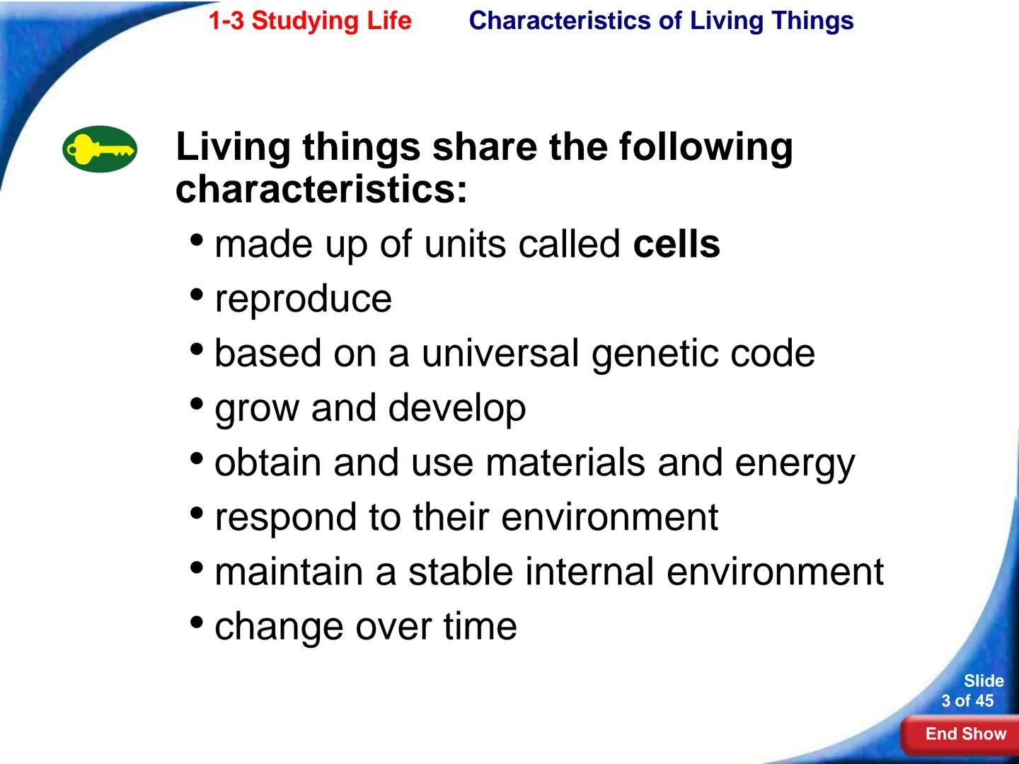 # 1-3 Studying Life
Slide
1 of 45
End Show # 1-3 Studying Life Characteristics of Living Things
What are some characteristics of living
t