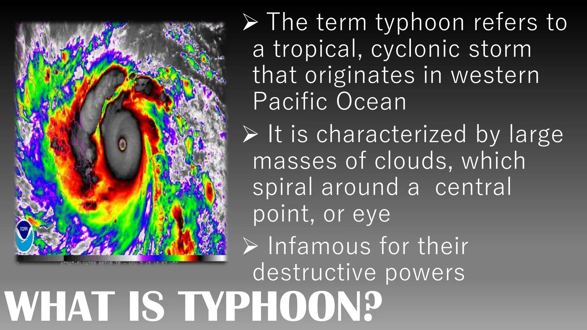 OOFIK NORA
MTSAT-FLOATER PATOP TP - NOV 2 17 10:52 UTC
The term typhoon refers to
a tropical, cyclonic storm.
that originates in western
Pac