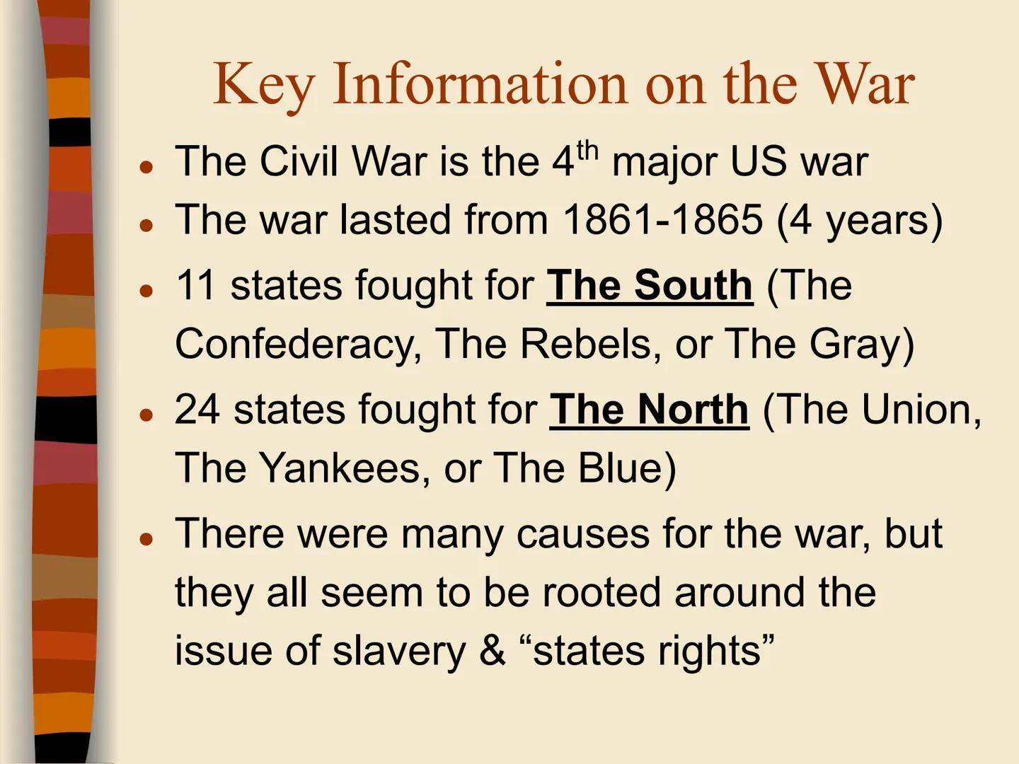 CIVIL WAR
***
Rebels
-VS-
Yankees
EQ: What are the key events of the Civil War? # Key Information on the War
* The Civil War is the 4th