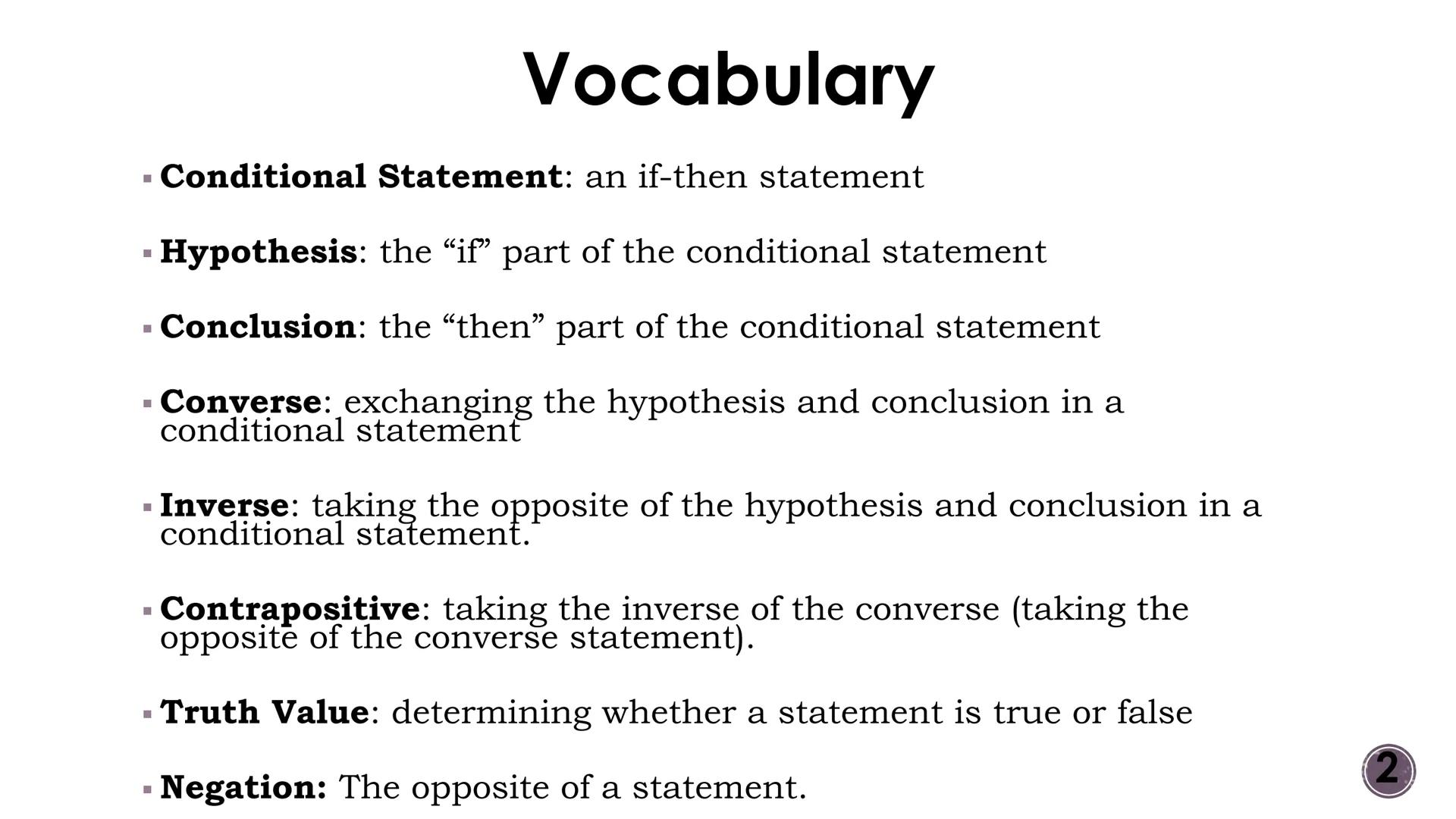 # Logic and Reasoning
Conditional Statements
2 # Vocabulary
■ Conditional Statement: an if-then statement
• Hypothesis: the "if" part of
