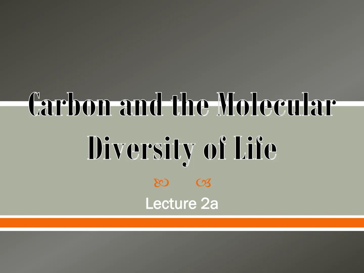 # Carbon and the Molecular
# Diversity of Life
Lecture 2a # Carbon—The Backbone of Biological Molecules
All living organisms
* Are mad