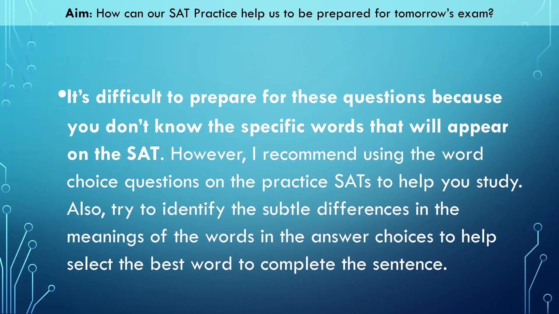 Aim: How can our SAT Practice help us to be prepared for tomorrow's exam?
Our Objectives:
We will read through this slide deck for tips and