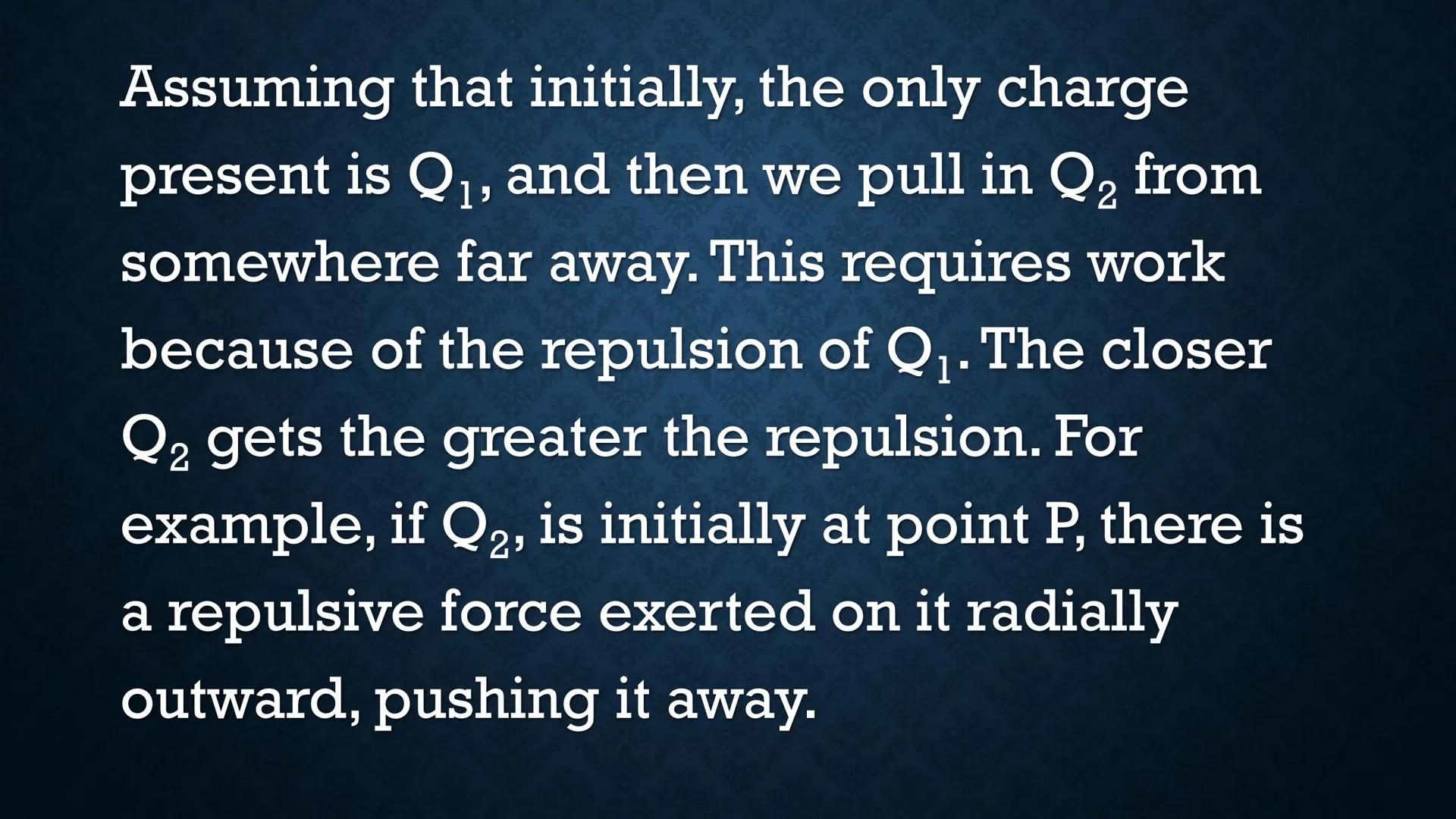 # ELECTRIC POTENTIAL
# ENERGY Suppose you have two positive
charges Ql and Q2, and they are
separated by a short distance r.
r
+
Q2
+
Q1 W