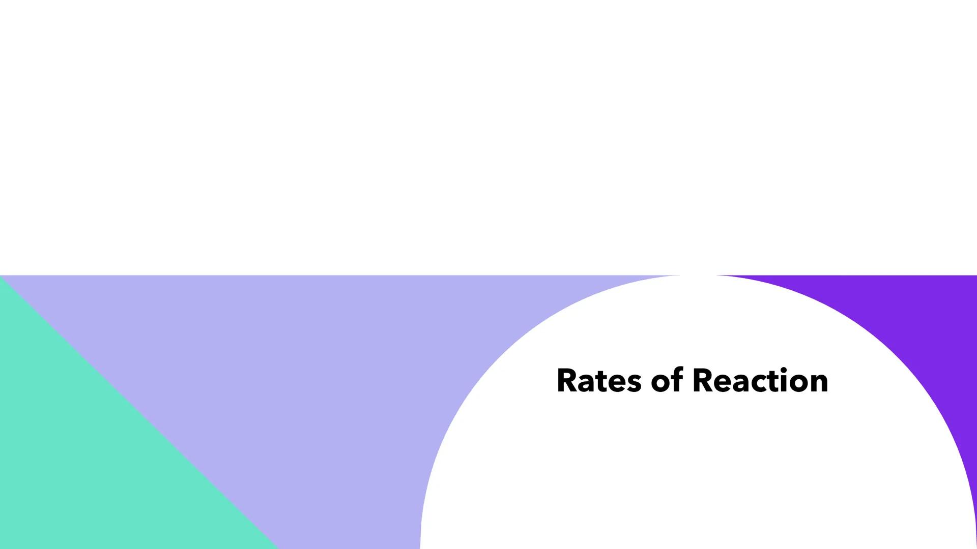 Rates of Reaction # The Rate of Reaction
• This is the speed that reactants are turned into products
• Rusting has a slow rate of reaction