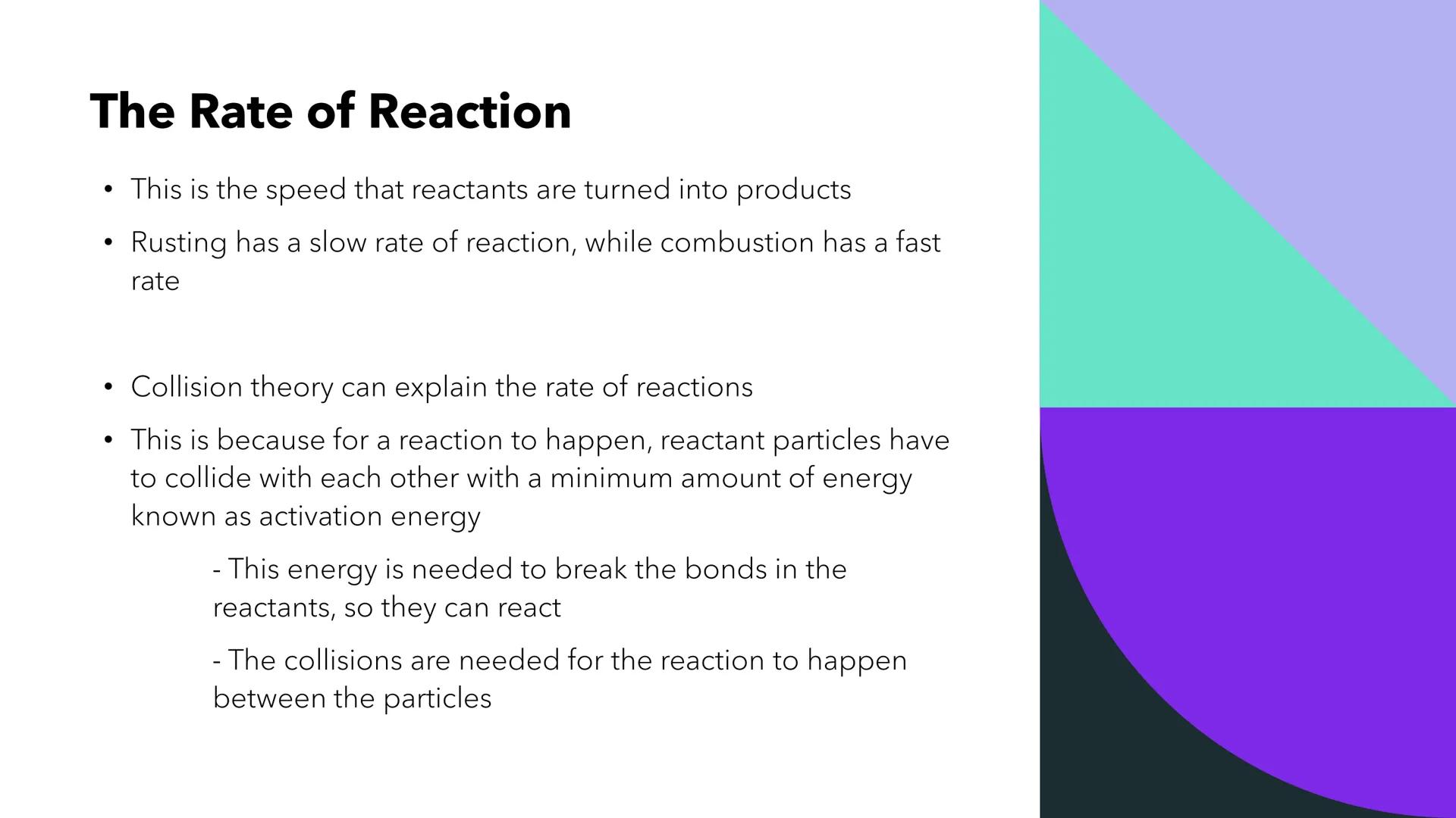 Rates of Reaction # The Rate of Reaction
• This is the speed that reactants are turned into products
• Rusting has a slow rate of reaction